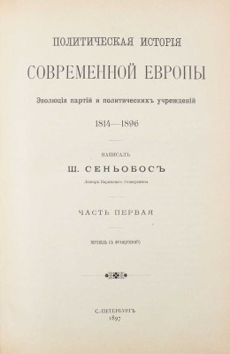 Сеньобос Ш. Политическая история современной Европы. Эволюция партий и политических учреждений. 1814—1896 / Пер. с фр. [В 2 ч.]. Ч. 1—2. СПб.: Тип. А.С. Суворина, 1897.